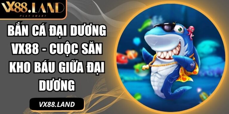 Bắn Cá Đại Dương VX88 - Cuộc Săn Kho Báu Giữa Đại Dương 2 Bắn Cá Đại Dương VX88