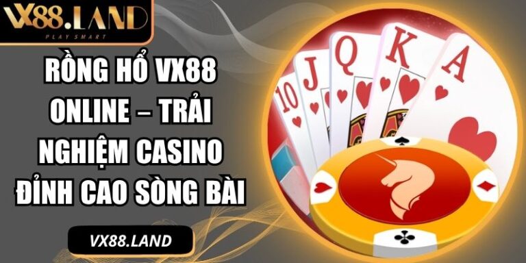 Rồng Hổ VX88 Online – Trải Nghiệm Casino Đỉnh Cao Sòng Bài 1 Rồng hổ VX88 online