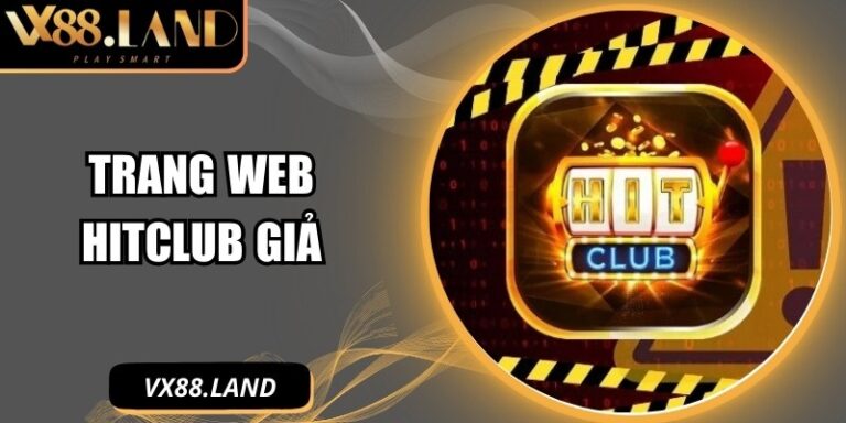Trang Web Hitclub Giả Và Những Nguy Cơ Người Dùng Dễ Gặp