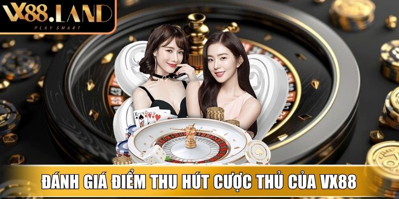Đánh giá điểm nổi bật thu hút cược thủ của VX88